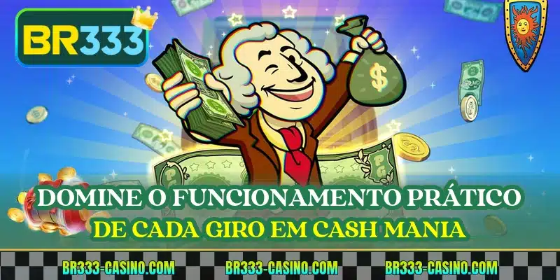 Domine o funcionamento prático de cada giro em Cash Mania
