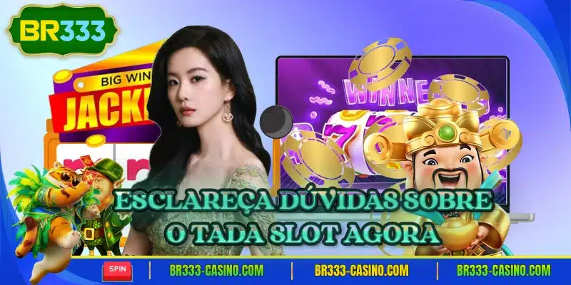 Esclareca duvidas sobre o tada slot agora