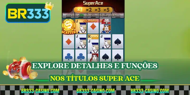 Explore detalhes e funções nos títulos Super Ace