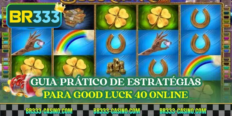 Guia prático de estratégias para Good Luck 40 online