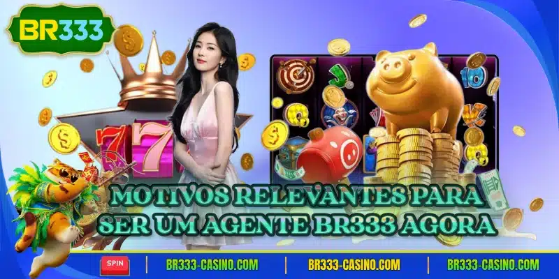 Motivos relevantes para ser um agente br333 agora