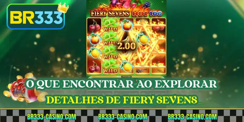 O que encontrar ao explorar detalhes de Fiery Sevens