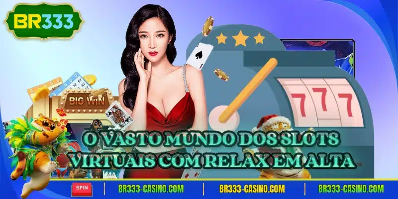O vasto mundo dos slots virtuais com relax em alta