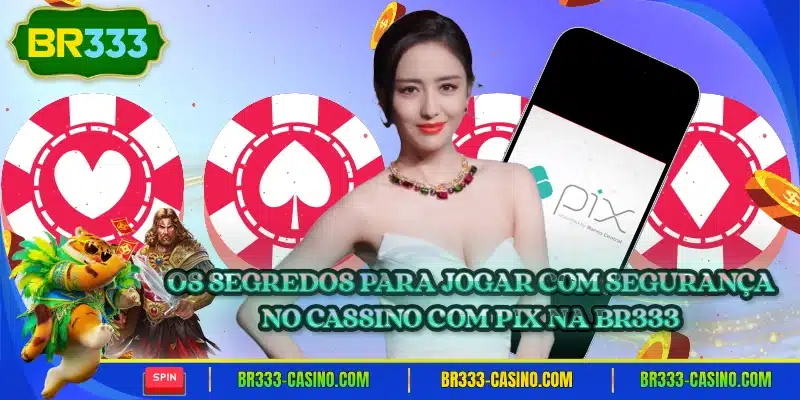 Os segredos para jogar com seguranca no cassino com pix na br333