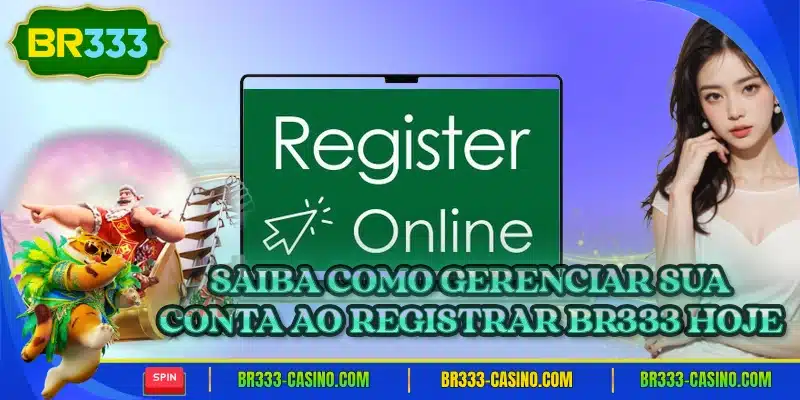 Saiba como gerenciar sua conta ao registrar br333 hoje