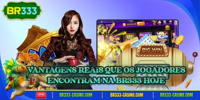 Vantagens reais que os jogadores encontram na BR333 hoje
