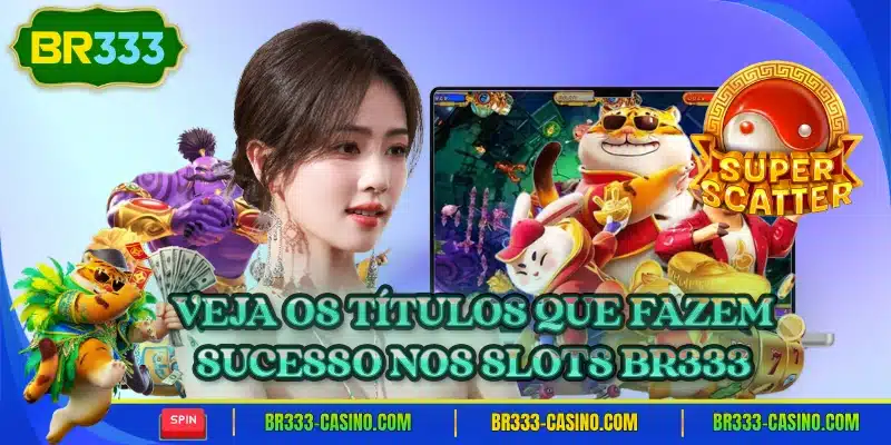 Veja os titulos que fazem sucesso nos slots br333