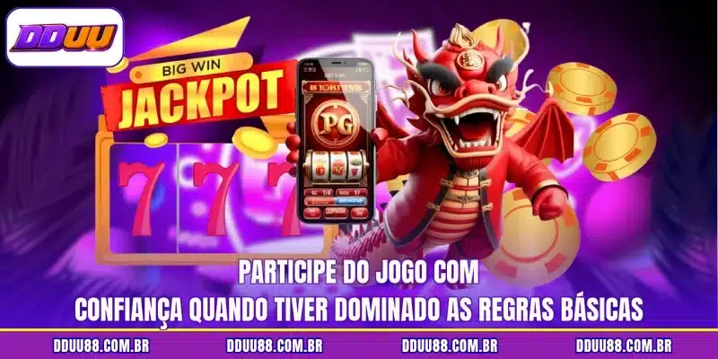 Participe do jogo com confiança quando tiver dominado as regras básicas
